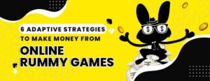 6 Adaptive Strategies to Make Money from Online Rummy 