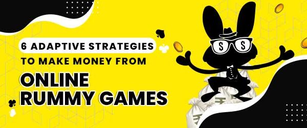 6 Adaptive Strategies to Make Money from Online Rummy